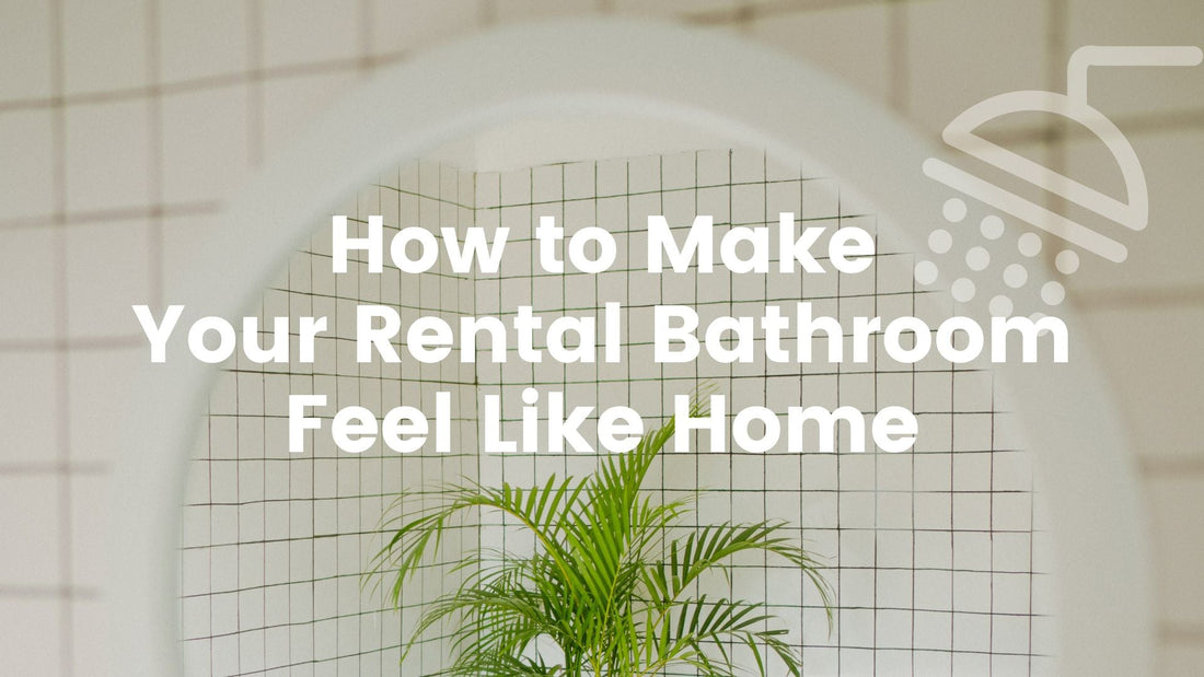 The Ultimate Guide to Making Your Rental Bathroom Feel Like Home (With iShowerhead) - iShowerhead.com